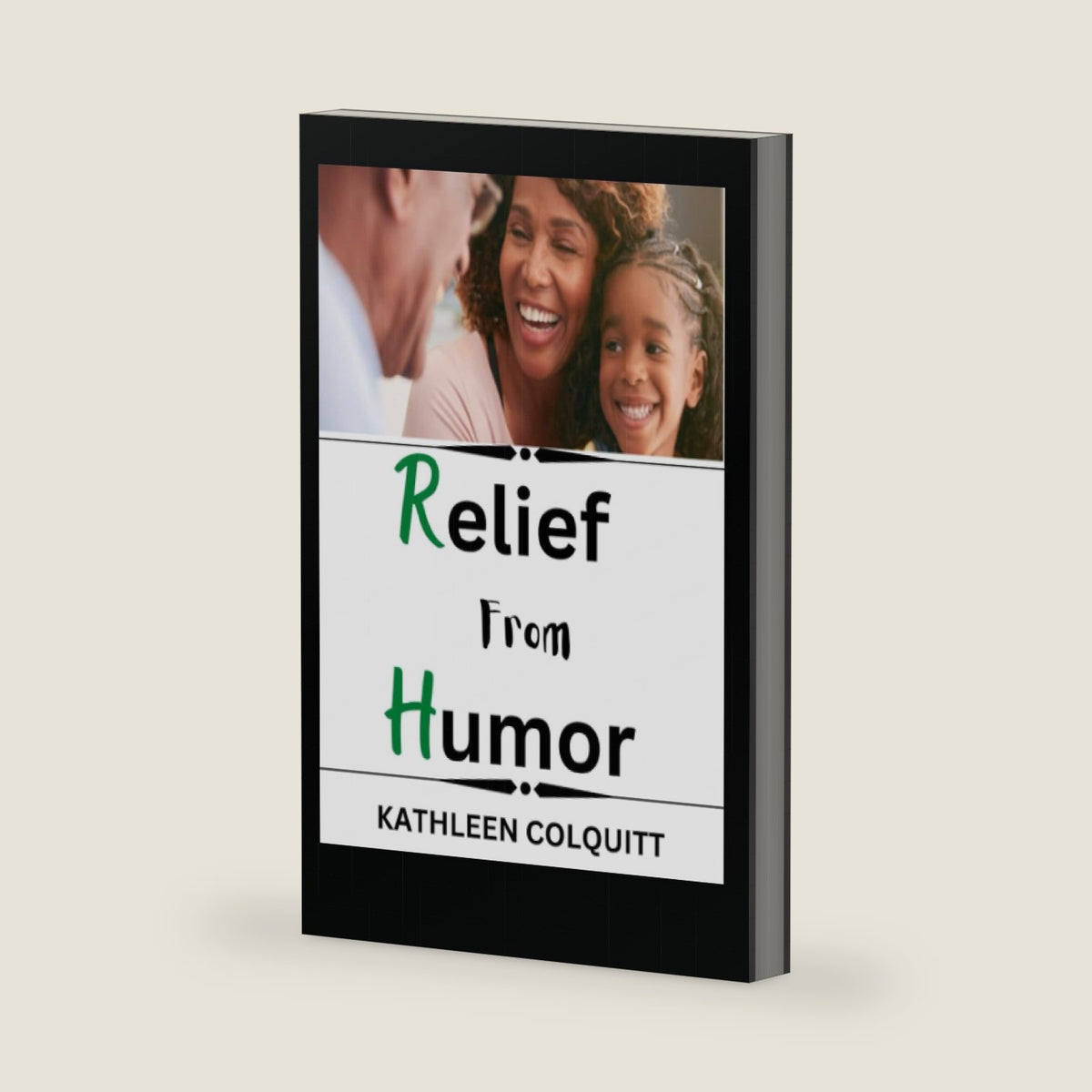 RELIEF FROM HUMOR: With 12 Profound Ways On How To Make Laughter Your Best Medicine by Kathleen Colquitt
