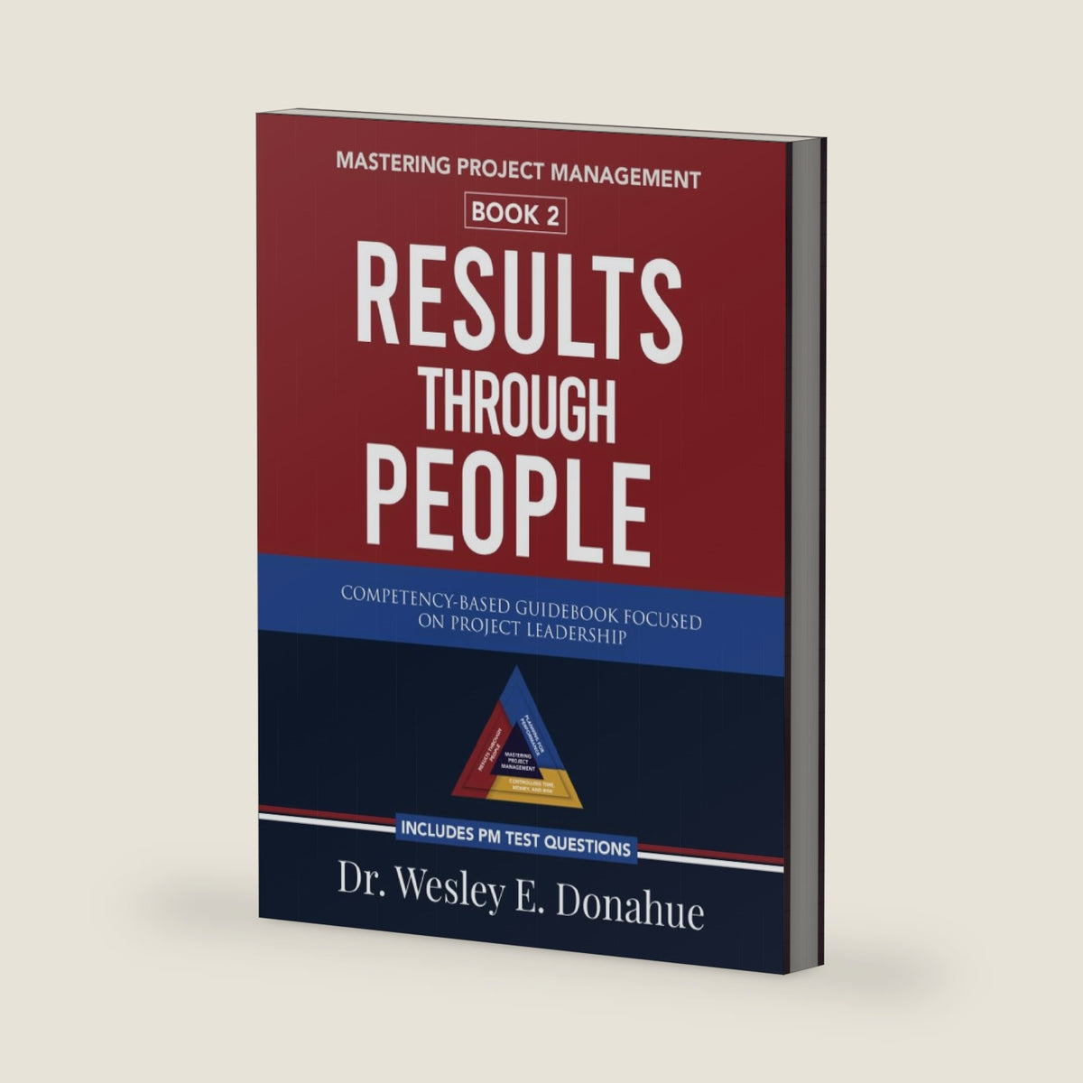 Mastering Project Management: Results Through People: A Competency-Based Guidebook Focused on Project Leadership—Includes PM Test Prep Questions by Dr. Wesley E. Donahue