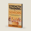 Strength Training for Seniors: The 6 Steps to Boost Balance, Manage Mobility, Find Flexibility, Live Longer, and Feel Stronger Past Your 60s by Rowan Byrd