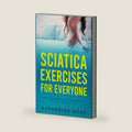 Sciatica Exercises for Everyone: Step By Step Comprehensive Blueprint on the Best Exercises to Deal With Sciatica Pain, Arthritis Pain, and More by Katherine Rose