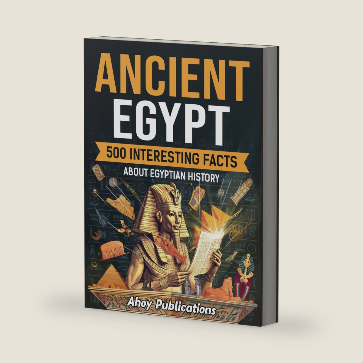 Ancient Egypt: 500 Interesting Facts About Egyptian History (Curious Histories Collection) by Ahoy Publications