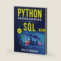 Python Programming and SQL: The Definitive Guide for Beginners to Learn Python and SQL in 7 Days with Step-by-Step Guidance and Hands-On Exercises by Philip Robbins
