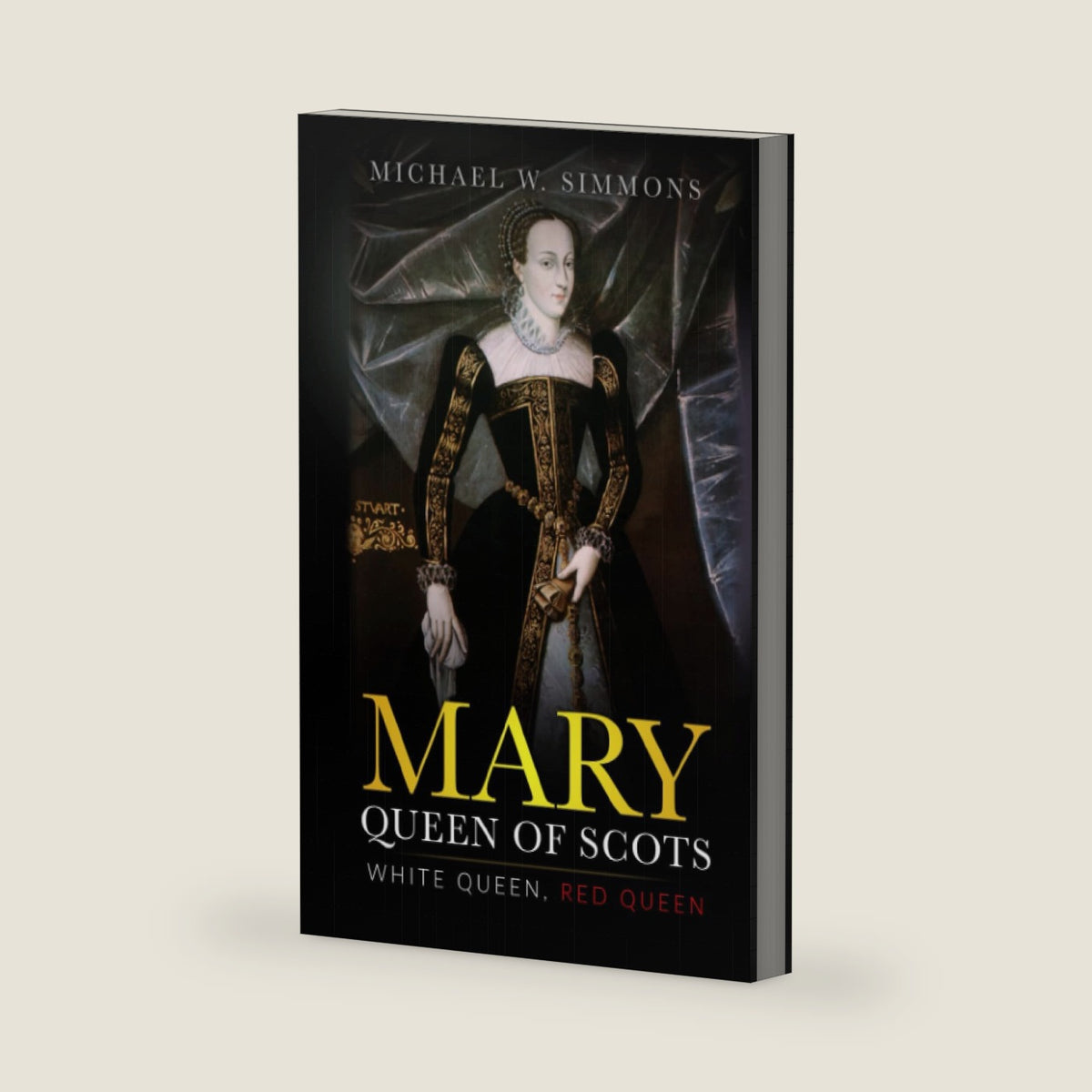Mary, Queen Of Scots: White Queen, Red Queen by Michael W. Simmons