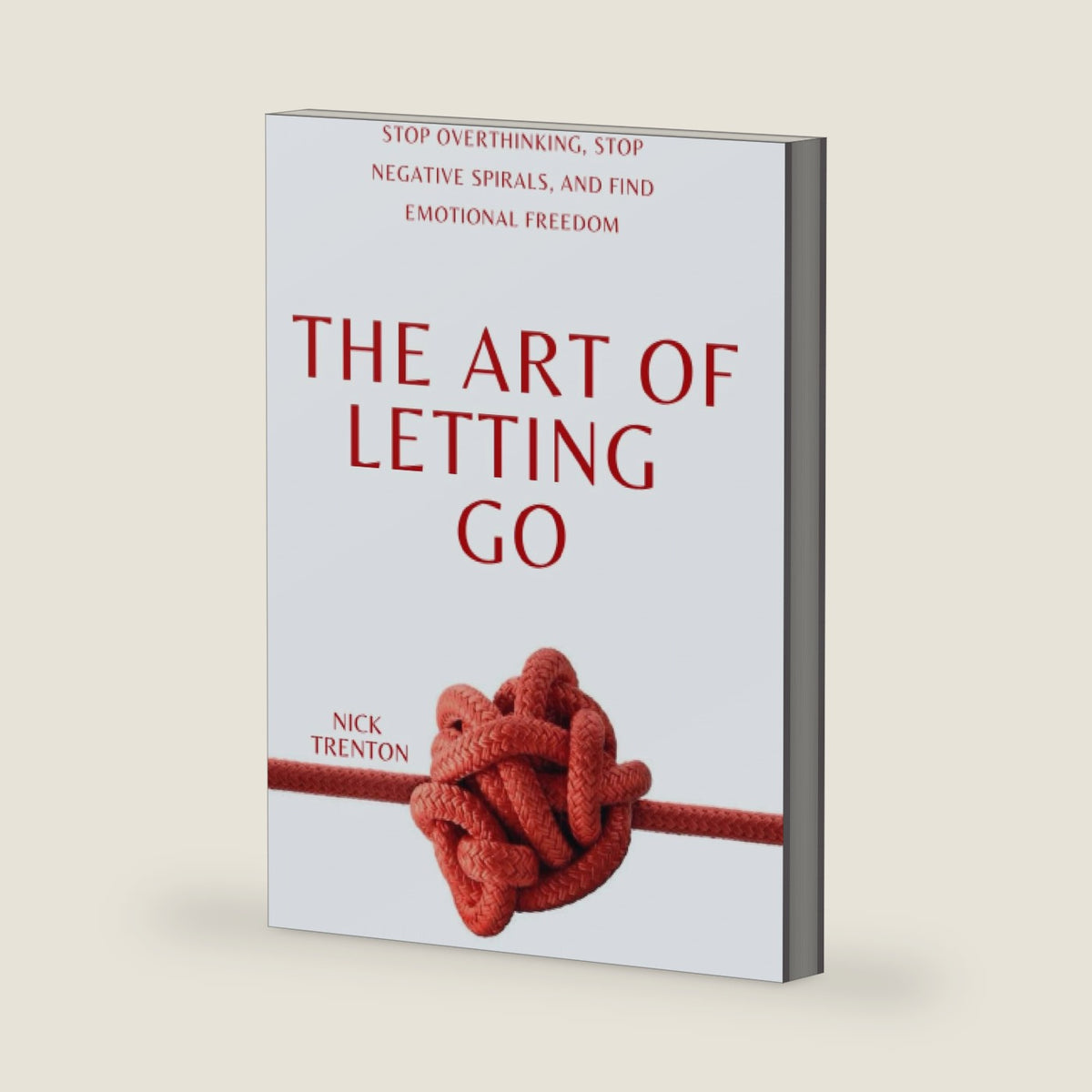 The Art of Letting Go: Stop Overthinking, Stop Negative Spirals, and Find Emotional Freedom (The Path to Calm) by Nick Trenton