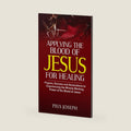 Applying the Blood of Jesus for Healing: Prayers, Decrees and Declarations to Experiencing the Miracle Working Power of the Blood of Jesus by Pius Joseph