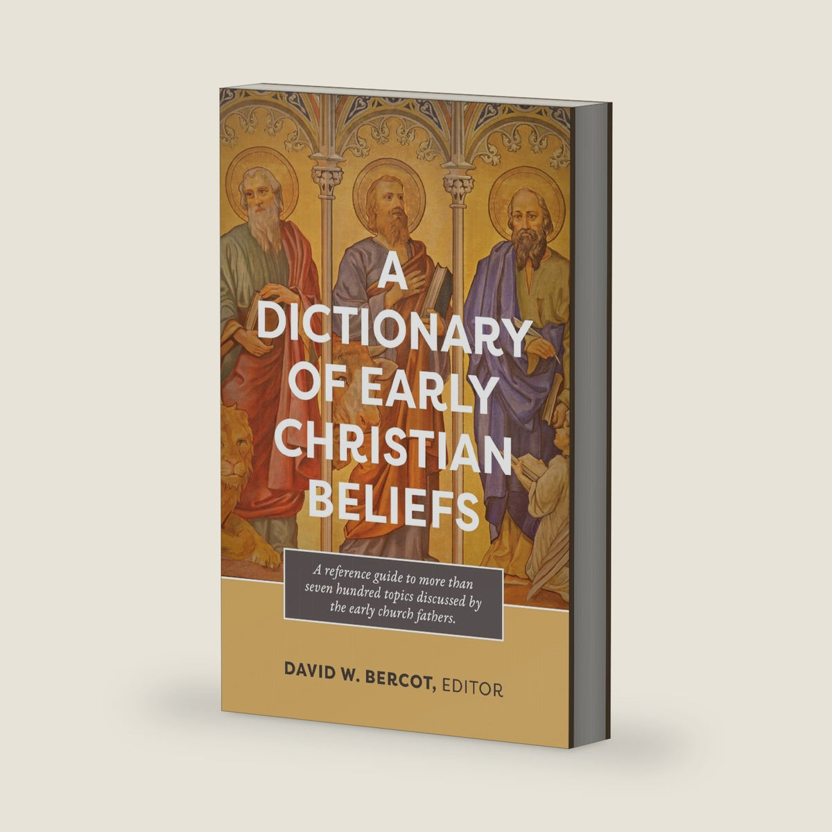 A Dictionary of Early Christian Beliefs by David W. Bercot