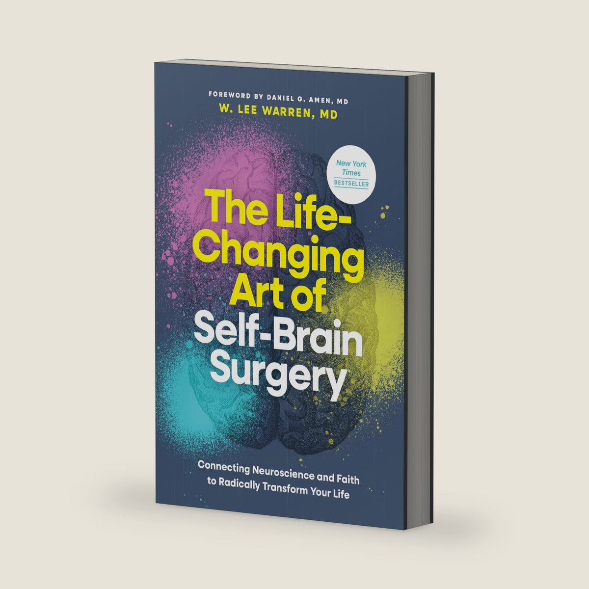 The Life-Changing Art of Self-Brain Surgery: Connecting Neuroscience and Faith to Radically Transform Your Life by W. Lee Warren, MD