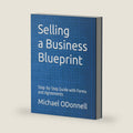 Selling a Business Blueprint: Step-by-Step Guide with Forms and Agreements by Michael ODonnell