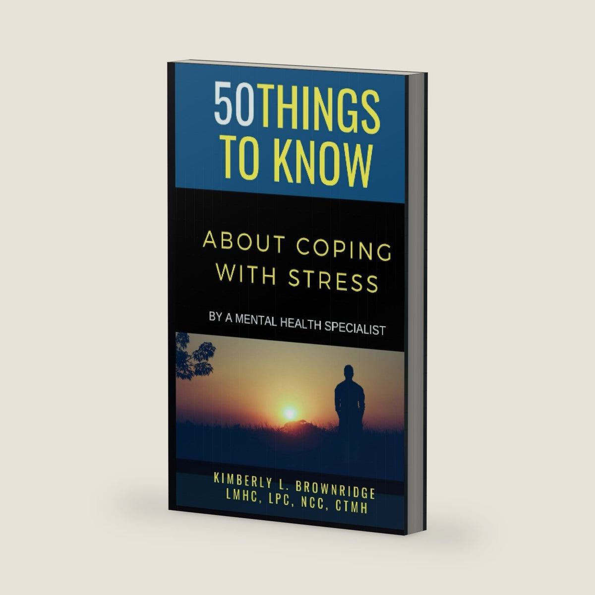 50 THINGS TO KNOW ABOUT COPING WITH STRESS: By A Mental Health Specialist (50 Things to Know About Life, Relationships, and Personal Growth for Adults: Practical Guides for Everyday Life) by Kimberly L. Brownridge