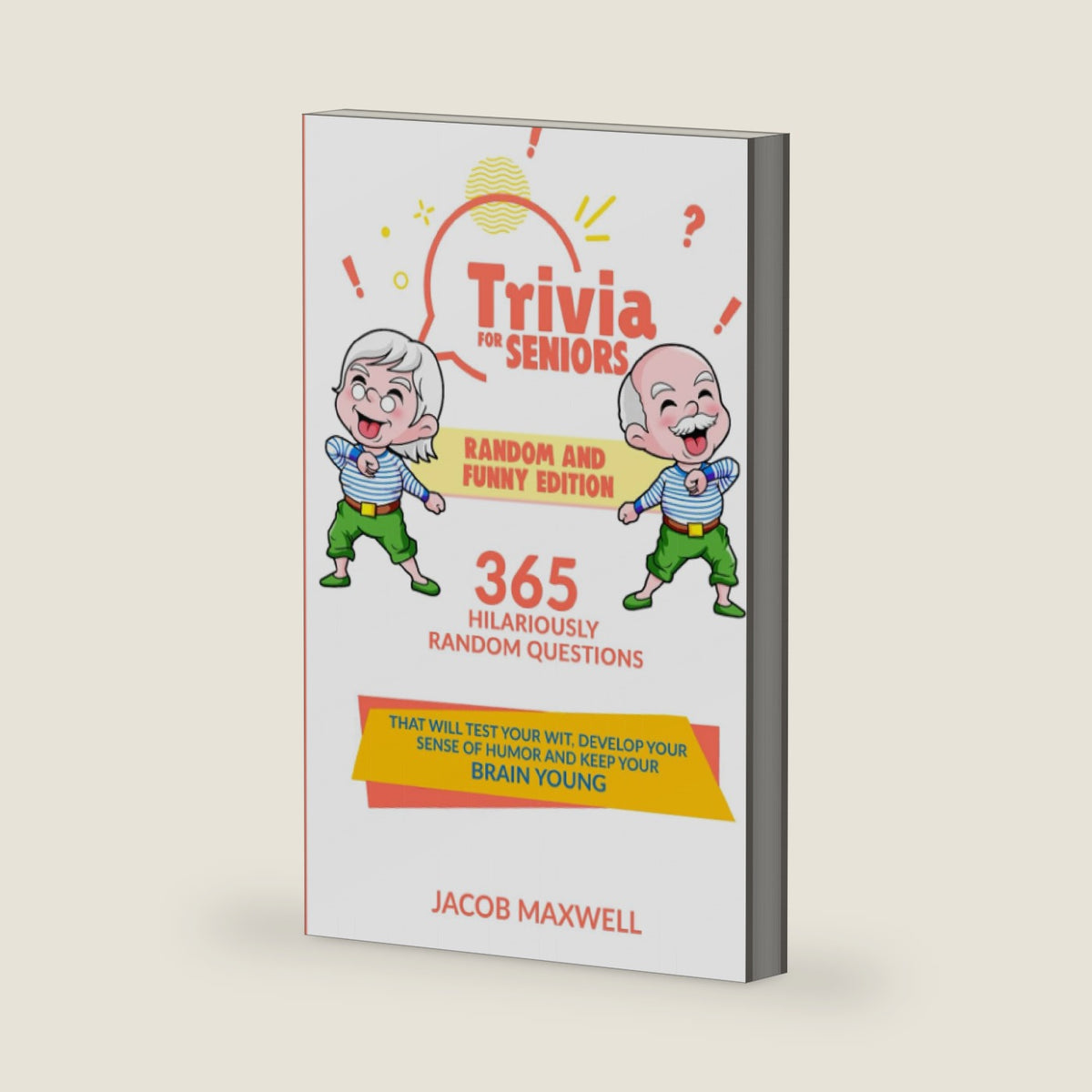 Trivia for Seniors: Random and Funny Edition. 365 Hilariously Random Questions That Will Test Your Wit, Develop Your Sense of Humor and Keep Your Brain Young (Senior Brain Workouts) by Jacob Maxwell
