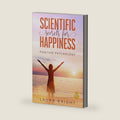 Scientific Secrets for Happiness: Positive Psychology by Laura Bright