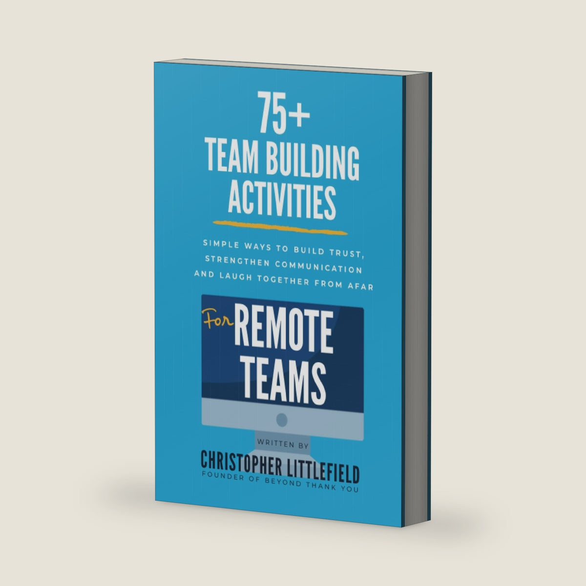 75+Team Building Activities for Remote Teams: Simple Ways to Build Trust, Strengthen Communications, and Laugh Together from Afar by Christopher Littlefield