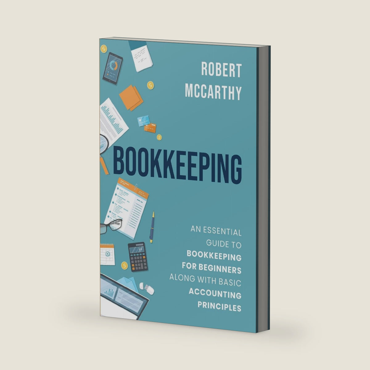 Bookkeeping: An Essential Guide to Bookkeeping for Beginners along with Basic Accounting Principles (Start a Business) by Robert McCarthy