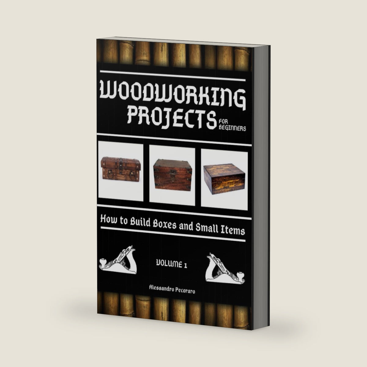 Woodworking Projects for Beginners: How to Build Boxes and Small Items by Alessandro Pecoraro