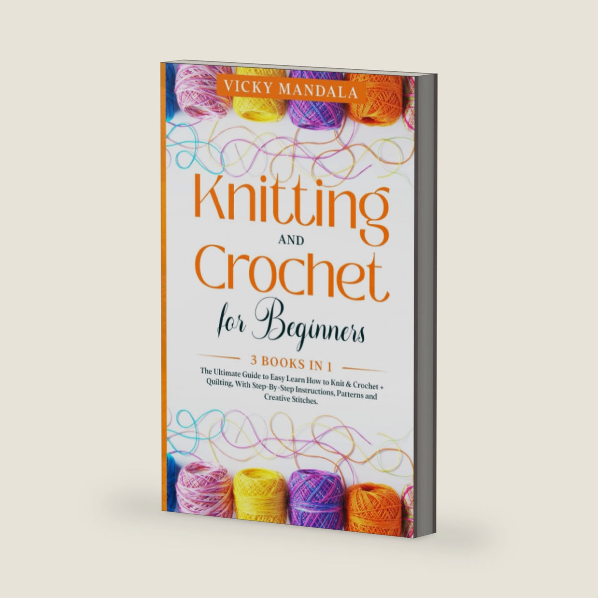 Knitting and Crochet for Beginners: 3 Books in 1: The Ultimate Guide to Easy Learn How to Knit & Crochet + Quilting, With Step-By-Step Instructions, Patterns and Creative Stitches. by Vicky Mandala