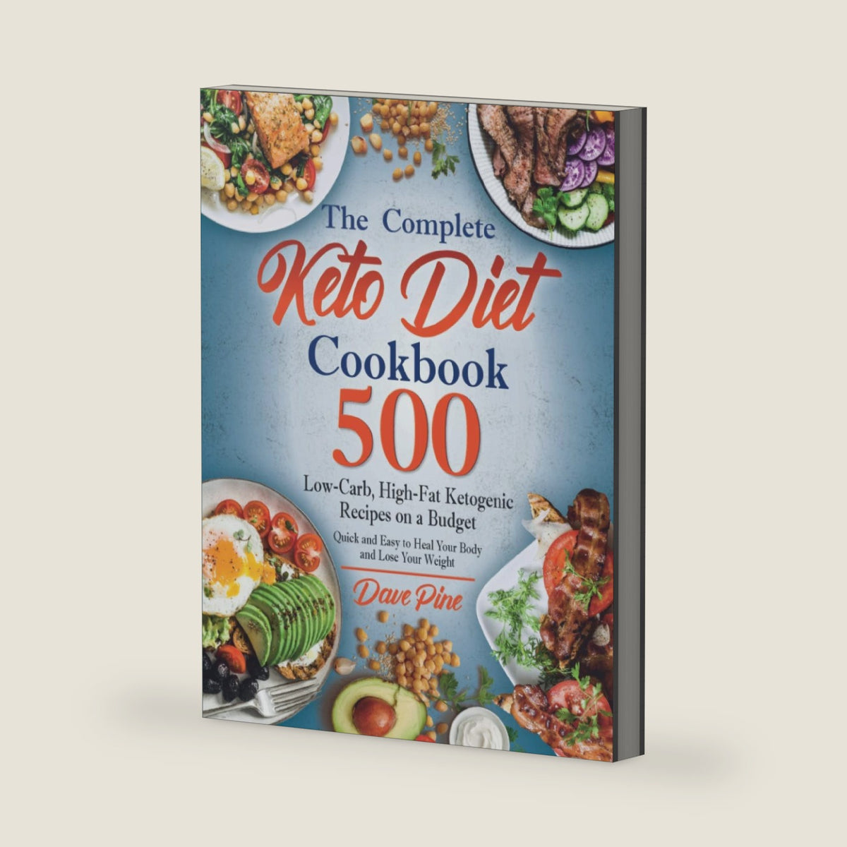 The Complete Keto Diet Cookbook: 500 Low-Carb, High-Fat Ketogenic Recipes on a Budget. Quick and Easy to Heal Your Body and Lose Your Weight by Dave Pine