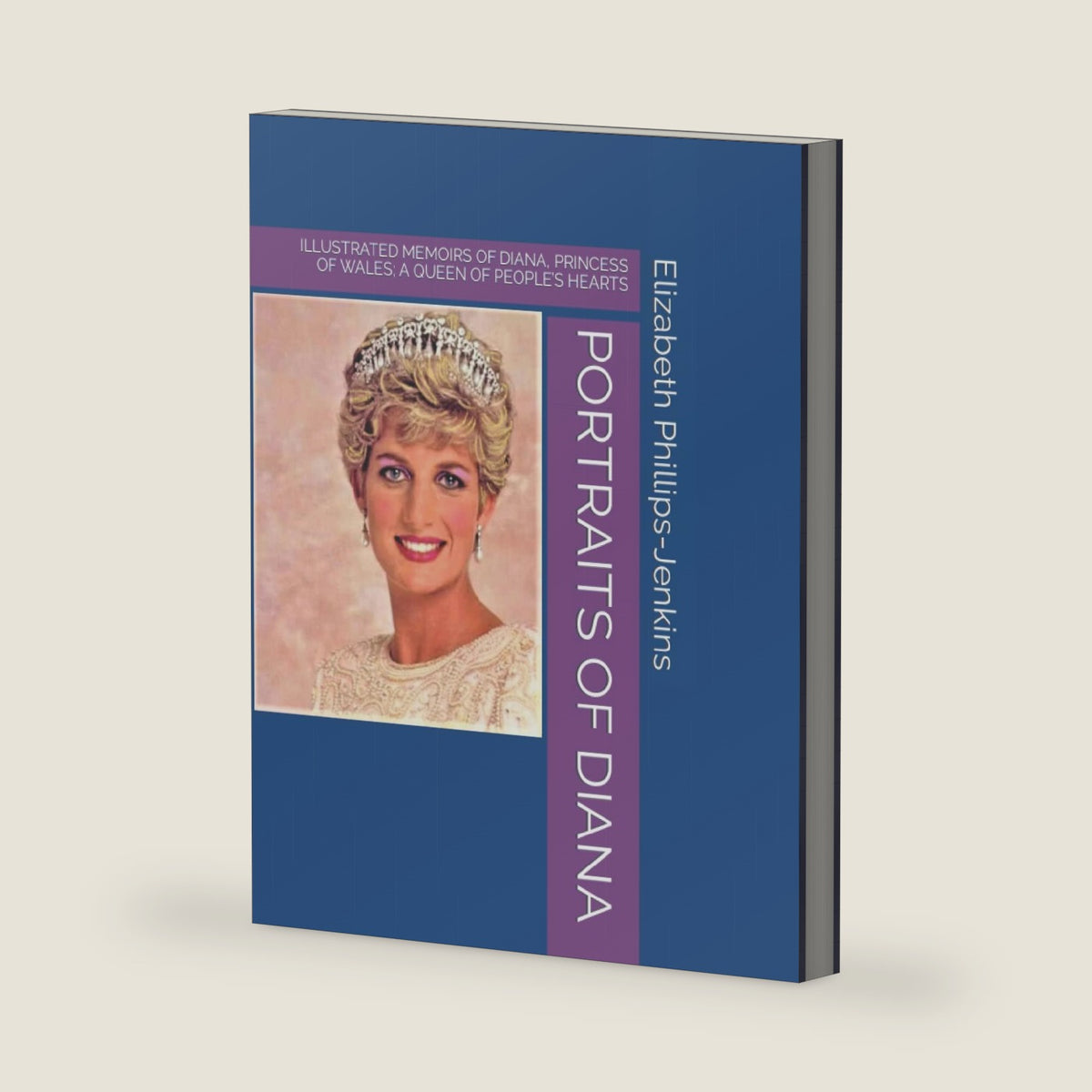 PORTRAITS OF DIANA: ILLUSTRATED MEMOIRS OF DIANA, PRINCESS OF WALES; A QUEEN OF PEOPLE’S HEARTS by Elizabeth Phillips-Jenkins