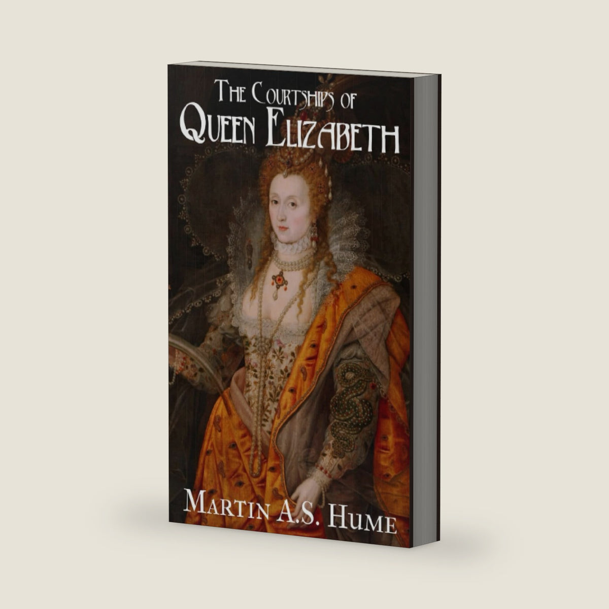 The Courtships of Queen Elizabeth: Powerful Women in History (Annotated) by Martin A.S. Hume