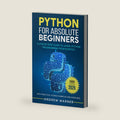 Python for Absolute Beginners: A Step by Step Guide to Learn Python Programming from Scratch, with Practical Coding Examples and Exercises by Andrew Warner