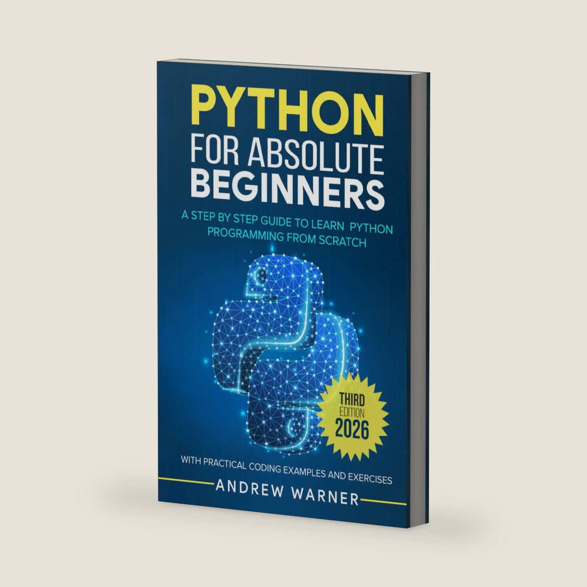 Python for Absolute Beginners: A Step by Step Guide to Learn Python Programming from Scratch, with Practical Coding Examples and Exercises by Andrew Warner