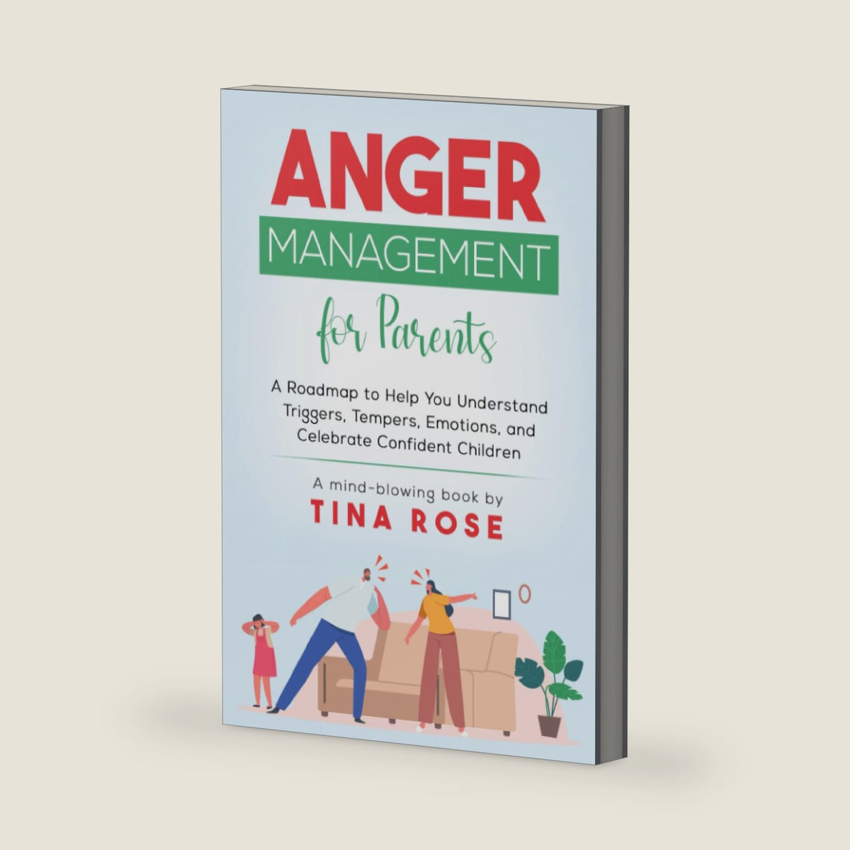 Anger Management for Parents: A Roadmap to Help You Understand Triggers, Tempers, Emotions, and Celebrate Confident Children by Tina Rose
