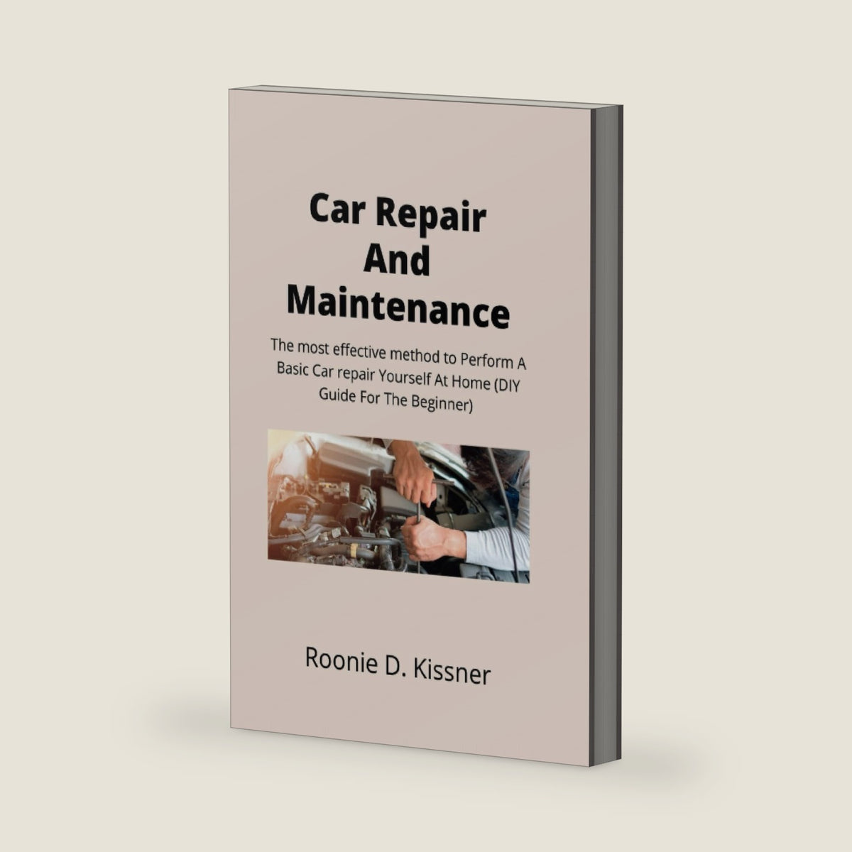 Car Repair and Maintenance: The most effective method to Perform A Basic Car repair Yourself At Home (DIY Guide For The Beginner) by Ronnie D. kissner