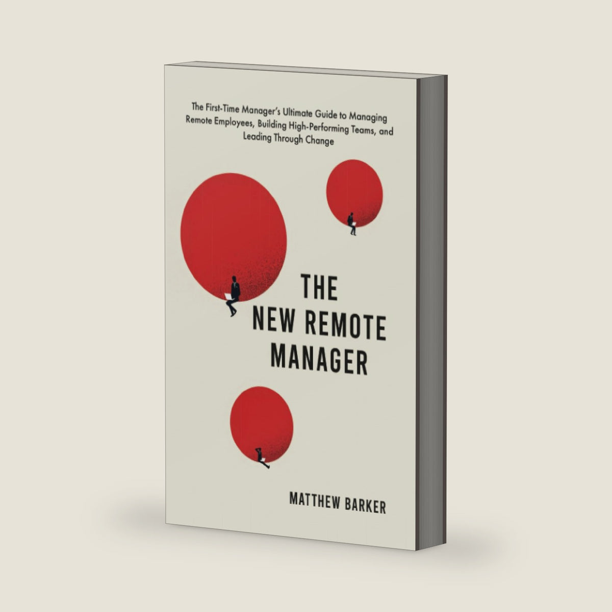 The New Remote Manager: The First-Time Manager’s Ultimate Guide to Managing Remote Employees, Building High-Performing Teams, and Leading Through Change by Matthew Barker