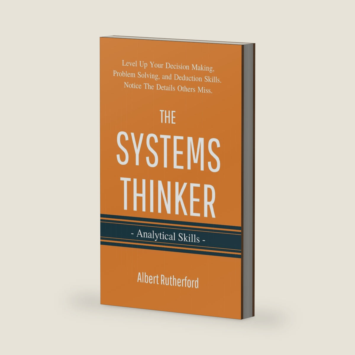The Systems Thinker - Analytical Skills: Level Up Your Decision Making, Problem Solving, and Deduction Skills. Notice The Details Others Miss. (The Systems Thinker Series) by Albert Rutherford
