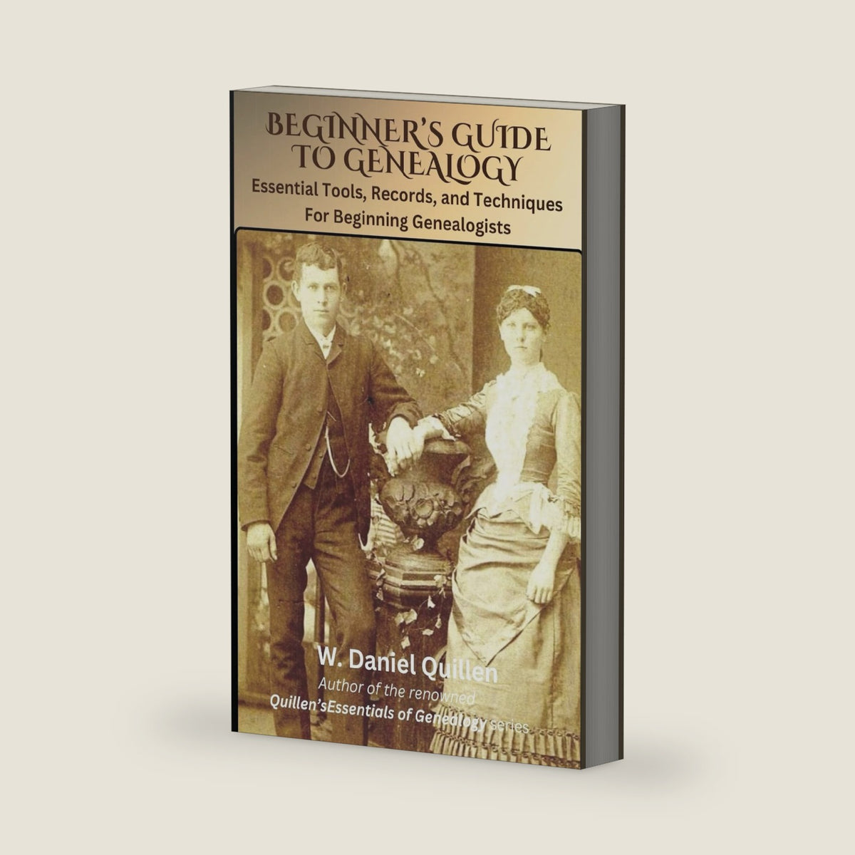 Beginner's Guide to Genealogy: Essential Tools, Records, and Techniques For Beginning Genealogists by W. Daniel Quillen