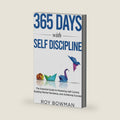 365 Days with Self Discipline: The Essential Guide to Mastering Self Control, Building Mental Resilience, and Achieving Success by Roy Bowman