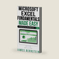 Microsoft Excel Fundamentals Made Easy: Analyzing Your Data with Ease (Productivity Apps Made Easy) by James Bernstein