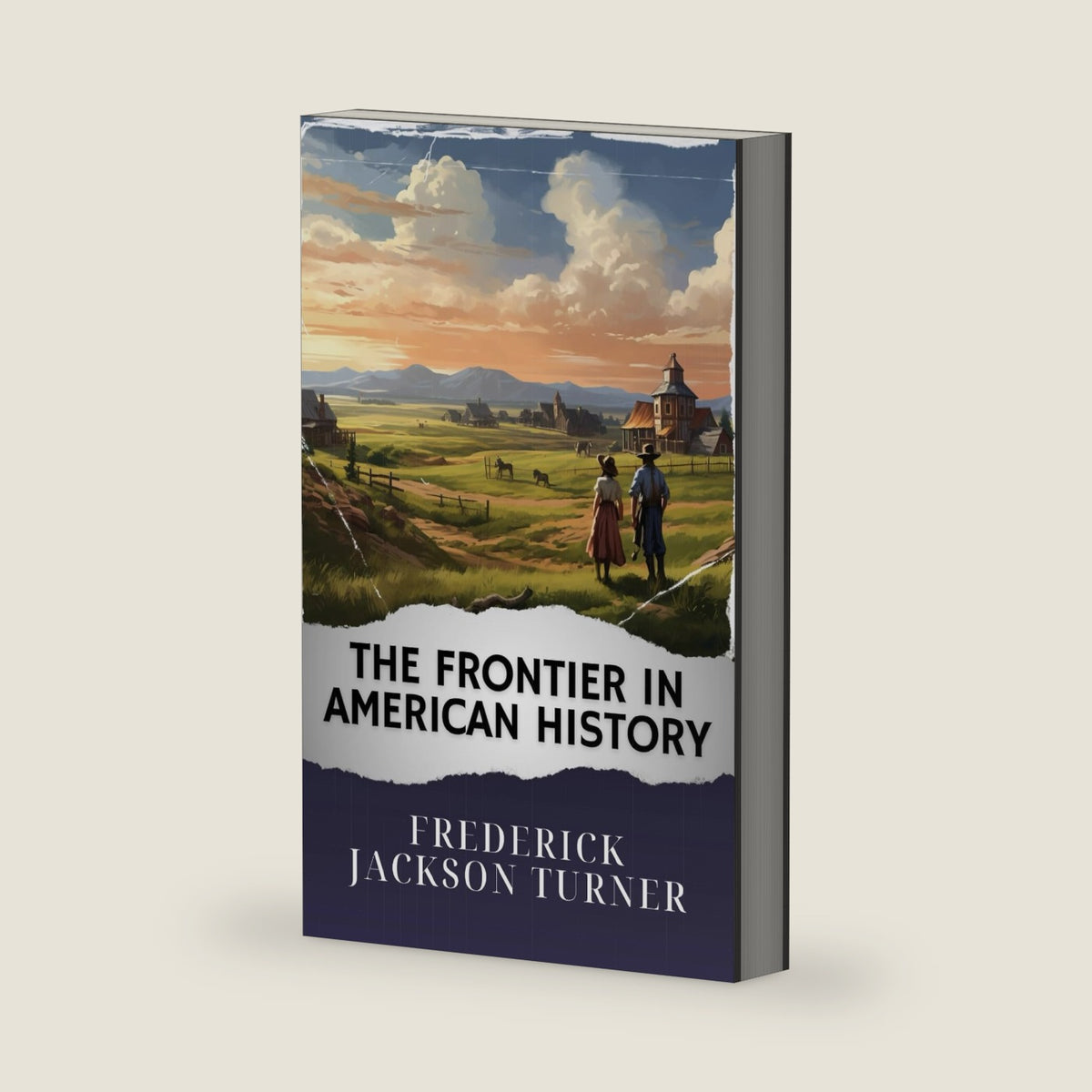 The Frontier in American History: The Original Classic by Frederick Jackson Turner