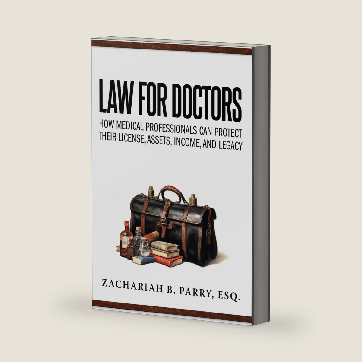 Law for Doctors: How Medical Professionals Can Protect Their License, Assets, Income, and Legacy by Zachariah B Parry