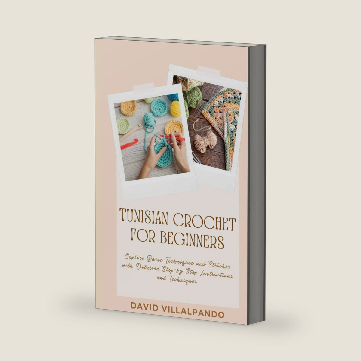 Tunisian Crochet For Beginners: Explore basic techniques and stitches with detailed step by step instructions and techniques by David Villalpando