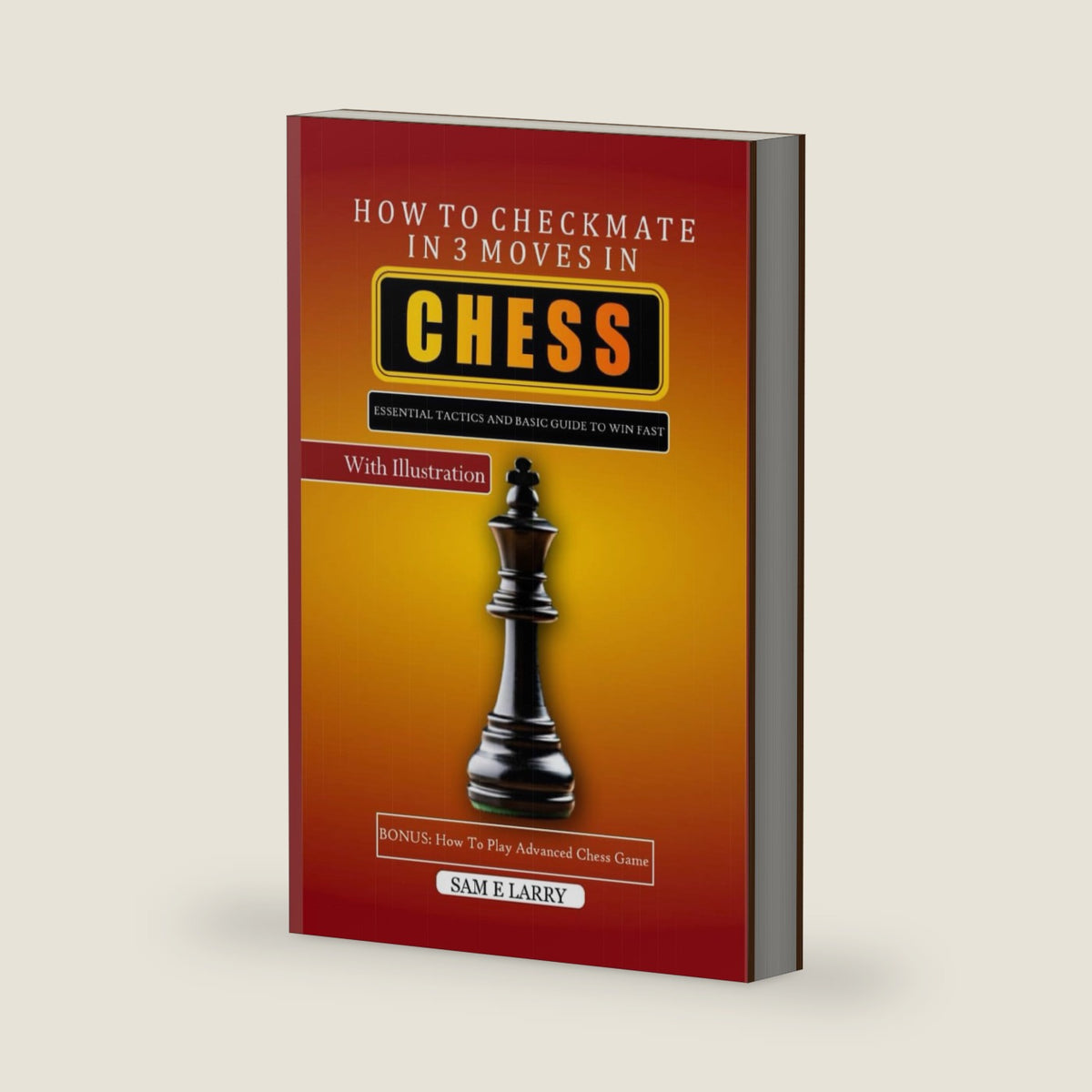 HOW TO CHECKMATE IN 3 MOVES IN CHESS: Essential tactics and basic guide to win fast (HOW TO PLAY CHESS SERIES (BOOK1-5)) by Sam E Larry