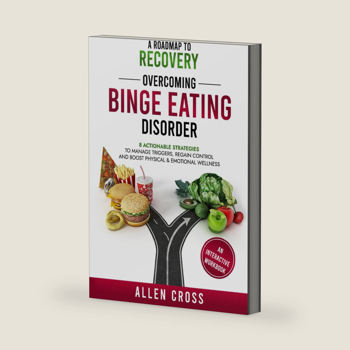 A Roadmap to Recovery: Overcoming Binge Eating Disorder: 8 Actionable Strategies to Manage Triggers, Regain Control & Boost Physical & Emotional Wellness by Allen Cross