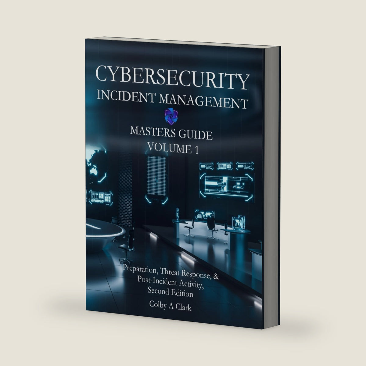 CYBERSECURITY INCIDENT MANAGEMENT MASTERS GUIDE - Volume 1: Preparation, Threat Response, & Post-Incident Activity (Cybersecurity Masters Guides) by Colby A Clark