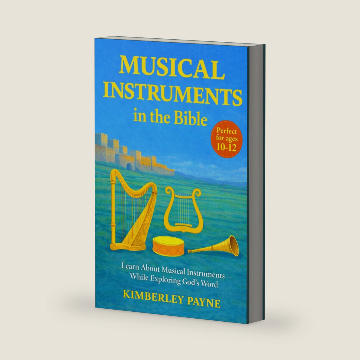 Musical Instruments in the Bible: Learn About Musical Instruments While Exploring God's Word (Exploring God's Word: Bible-Based Learning for Curious Hearts) by Kimberley Payne