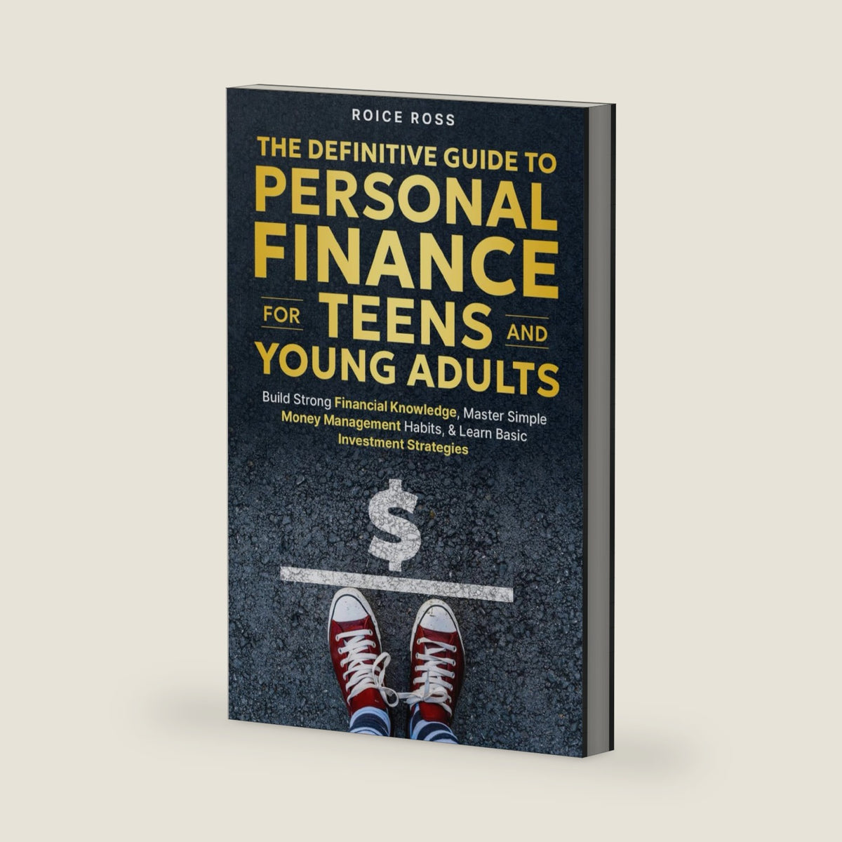 The Definitive Guide to Personal Finance for Teens and Young Adults: Build Strong Financial Knowledge, Master Simple Money Management Habits, & Learn Basic Investment Strategies by Roice Ross