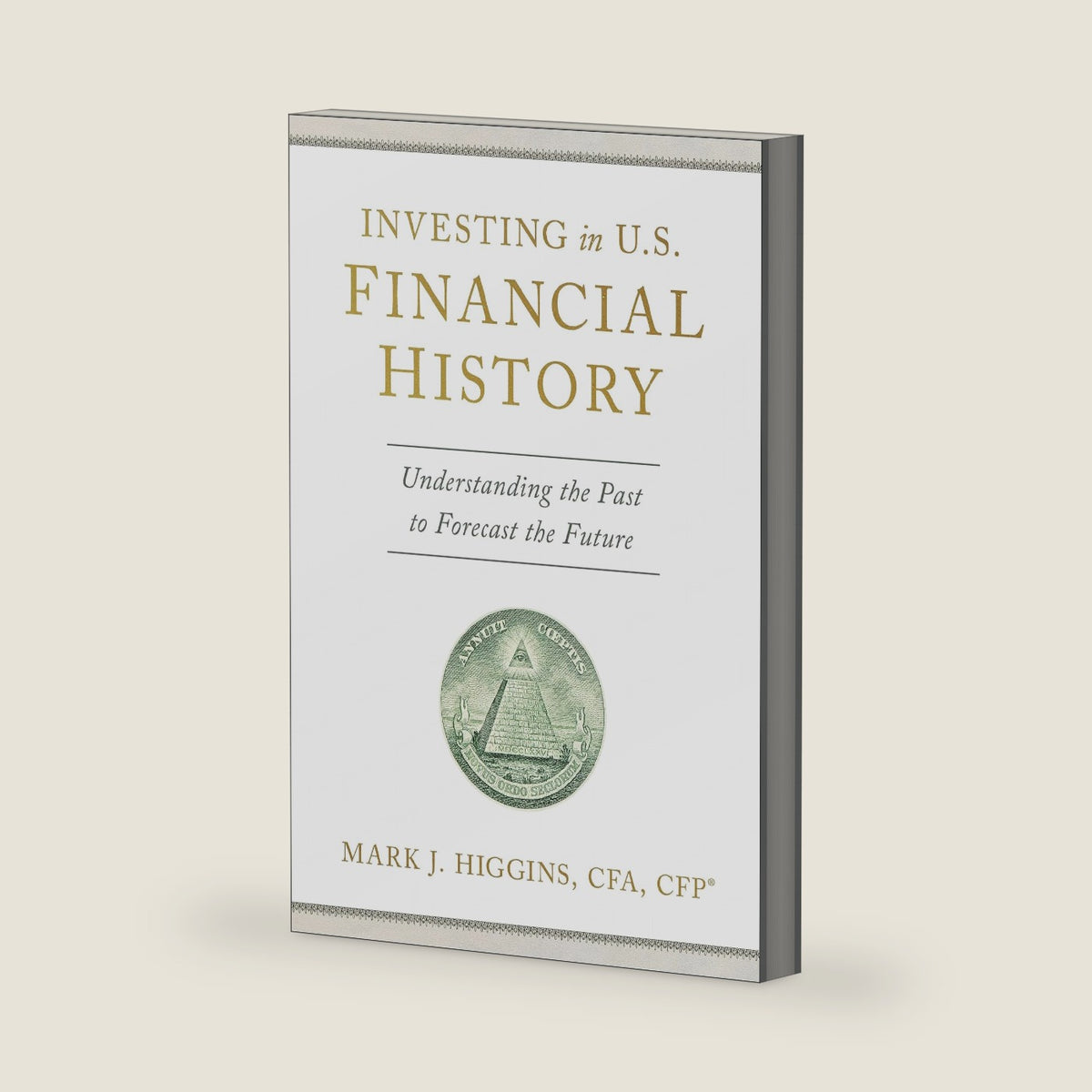 Investing in U.S. Financial History: Understanding the Past to Forecast the Future by Mark J. Higgins CFA CFP®