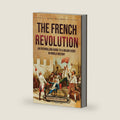 The French Revolution: An Enthralling Guide to a Major Event in World History by Billy Wellman