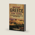 Ancient Greece for Teens: An Enthralling Guide to Major Events and Figures in Greek History (Legendary Histories for Teenagers) by Billy Wellman