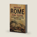 Ancient Rome for Teens: An Enthralling Guide to the Roman Republic and Empire (Legendary Histories for Teenagers) by Billy Wellman