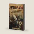 Joan of Arc: An Enthralling Guide to a Peasant Girl’s Rise in Medieval France and Her Timeless Legacy as a National Heroine (Europe) by Billy Wellman
