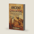 Ancient Civilizations: An Enthralling Journey Through the Great Societies of the Ancient World, Including Mesopotamia, Egypt, the Indus Valley, and Beyond by Billy Wellman