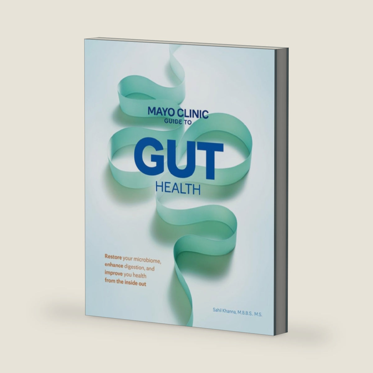 Mayo Clinic Guide to Gut Health: Restore your microbiome, enhance digestion, and improve your health from the inside out by Sahil Khanna M.B.B.S. M.S.