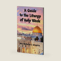 A Guide to the Liturgy of Holy Week by Rev. Nicholas L. Gregoris