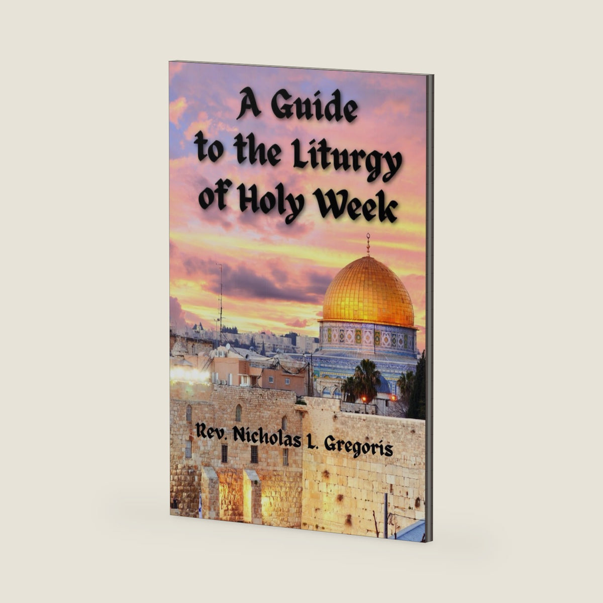 A Guide to the Liturgy of Holy Week by Rev. Nicholas L. Gregoris