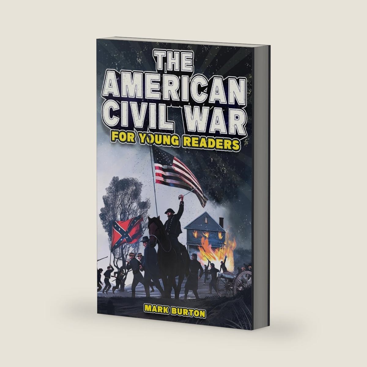 The American Civil War for Young Readers: The Greatest Battles and Most Heroic Events of the American Civil War (War History for Kids) by Mark Burton