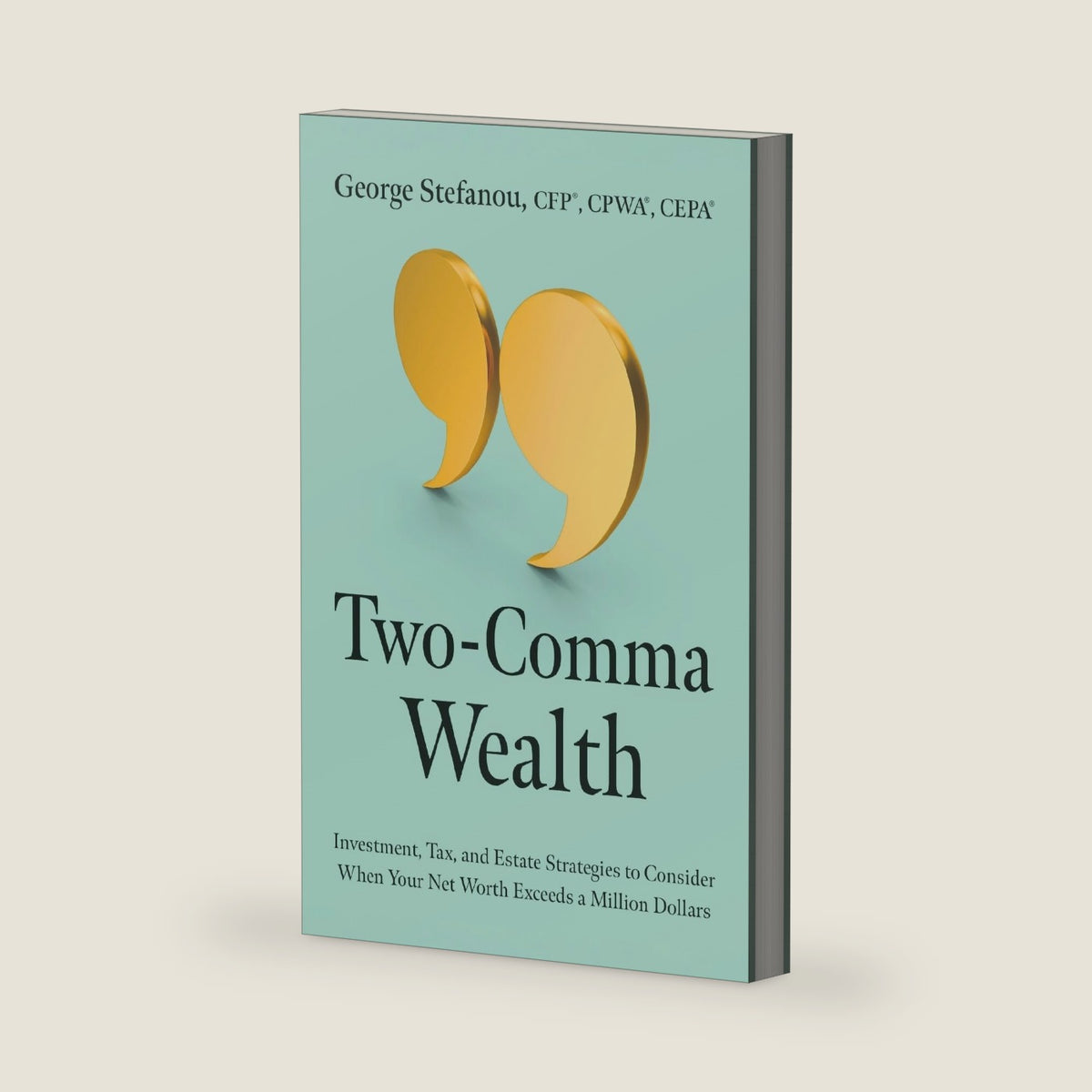 Two-Comma Wealth: Investment, Tax, and Estate Strategies to Consider When Your Net Worth Exceeds a Million Dollars by George Stefanou